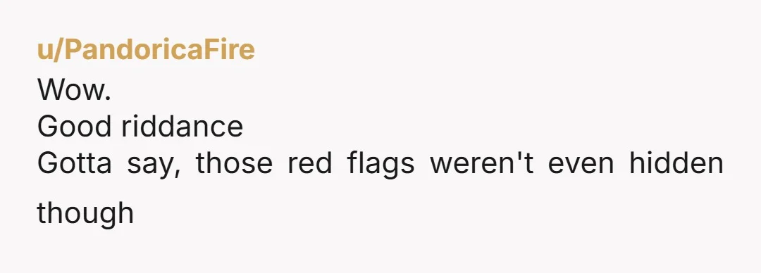 u/PandoricaFire
Wow.
Good riddance
Gotta say, those red flags weren't even hidden though