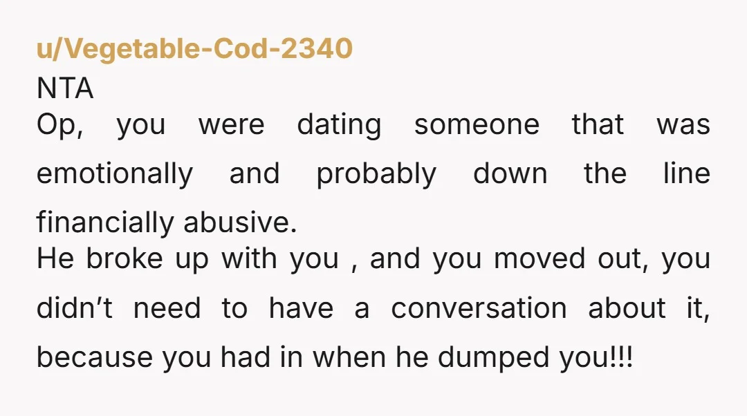 u/Barnabeo NTA And stop questioning yourself! It was HIM who broke up with you! You just did what he wanted. Period!