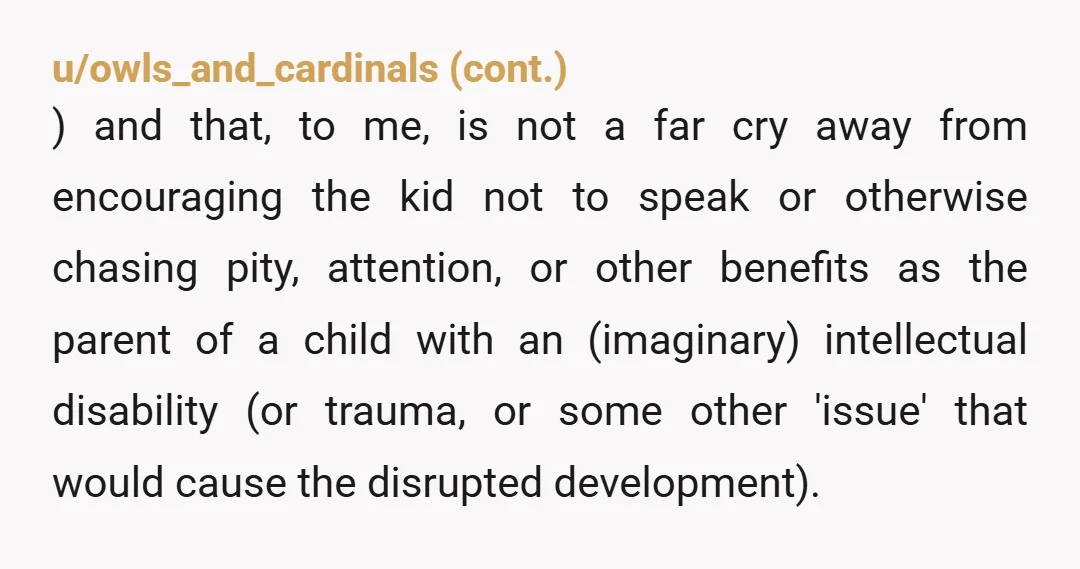 u/fbombmom_ NTA. I have a couple of thoughts on this. 1. Has your friend made "my autistic child" her identity? Some people love the attention it brings them. 2. Is...