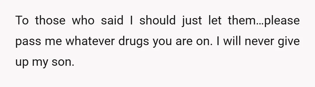 Hoping that they can bully OOP into giving up her kid, but like she said here she wanted her child, and she would have regretted doing so if they were...