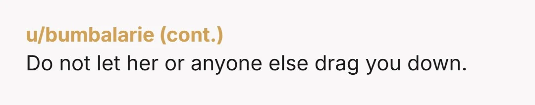 u/unlovelyladybartleby NTA. Emotional space is a thing, too. A "good sister" would be happy to help her view apartments and arrange for a weekly lunch date to stay in touch...
