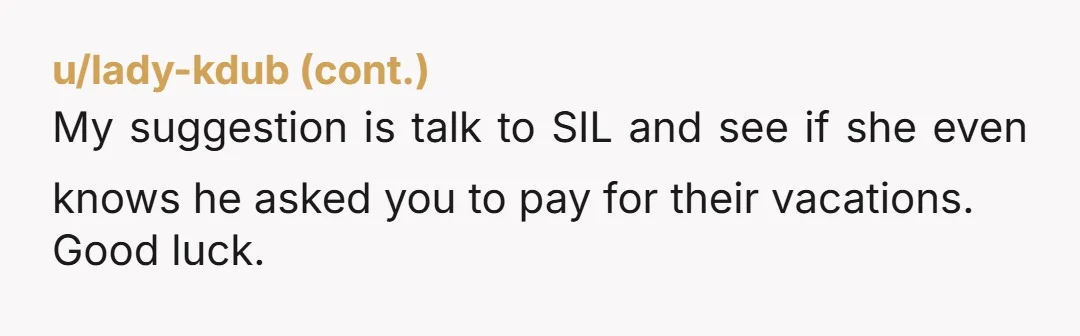 u/TemptingPenguin369
NTA.
I have no idea why you think you are obliged to pay for two adults and a child to go to Disney.
