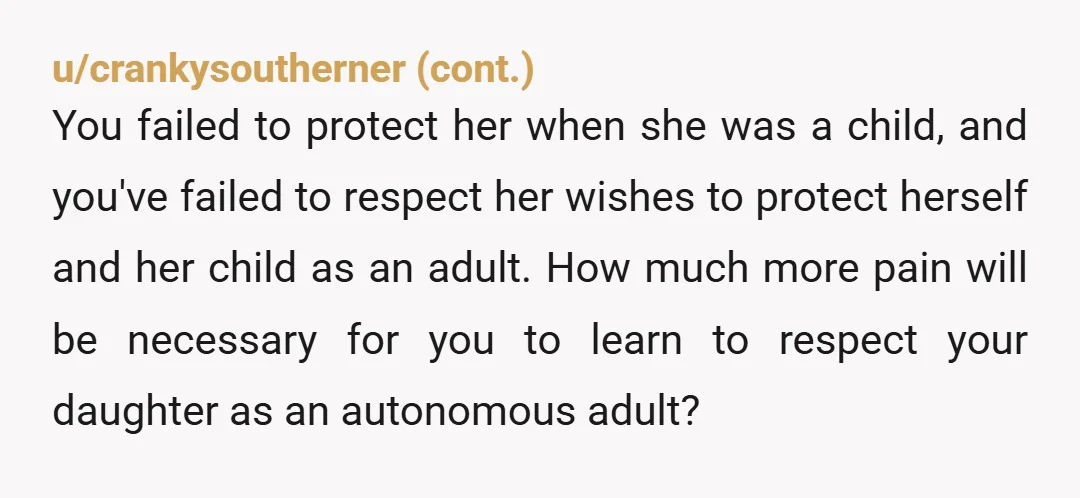 u/kyjmic She said “you know.” Sounds like you knew when she was growing up, so do some reflecting on what you saw and observed and overlooked and neglected to address....