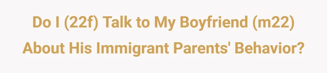 do i (22f) talk to my boyfriend (m22) about his immigrant parents behavior?