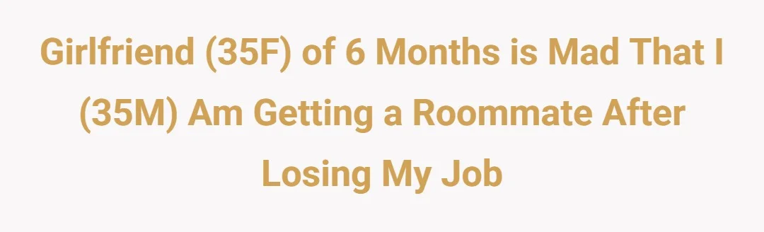 Girlfriend (35F) of 6 months is mad that I (35M) am getting a roommate after losing my job