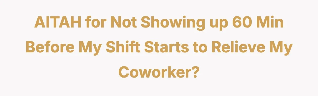 AITAH for not showing up 60 min before my shift starts to relieve my coworker?