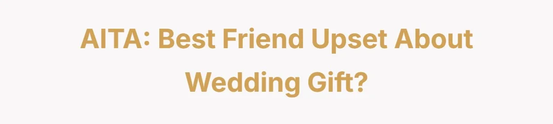 AITA best friend upset about wedding gift?