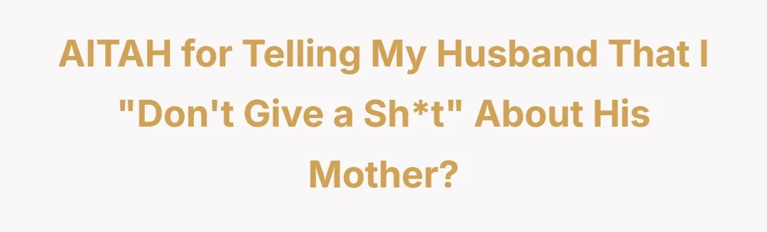 AITAH for telling my husband that I "dont give a sh*t" about his mother?