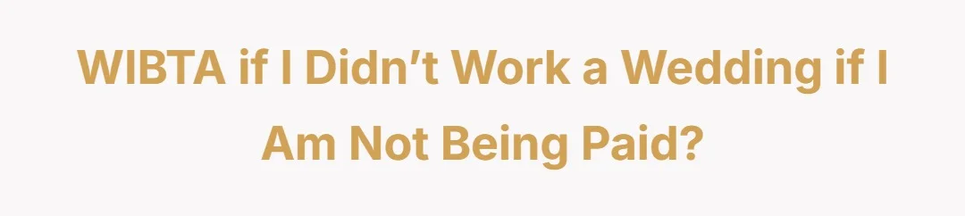 WIBTA if I didn’t work a wedding if I am not being paid?