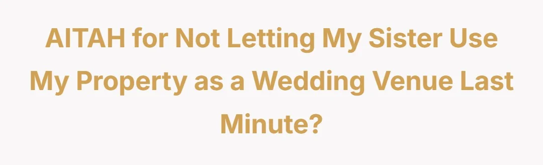 AITAH for not letting my sister use my property as a wedding venue last minute?