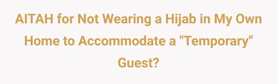 AITAH for not wearing a hijab in my own home to accommodate a “temporary” guest?