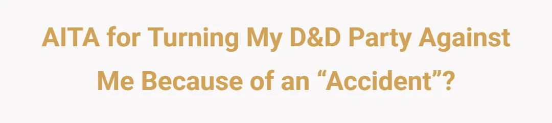 AITA for turning my D&D Party against me because of an “Accident”?
