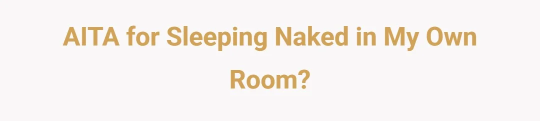 AITA for sleeping naked in my own room?