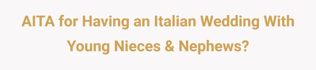 AITA for having an Italian wedding with young nieces & nephews?
