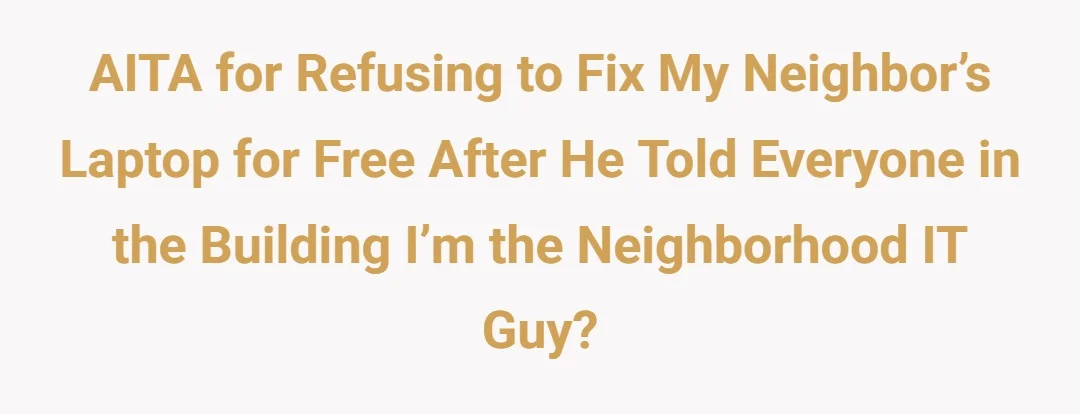 AITA for refusing to fix my neighbor’s laptop for free after he told everyone in the building I’m the neighborhood IT guy?
