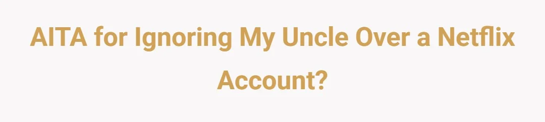 AITA For ignoring my uncle over a Netflix account?
