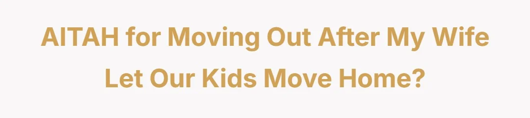 AITAH for moving out after my wife let our kids move home?