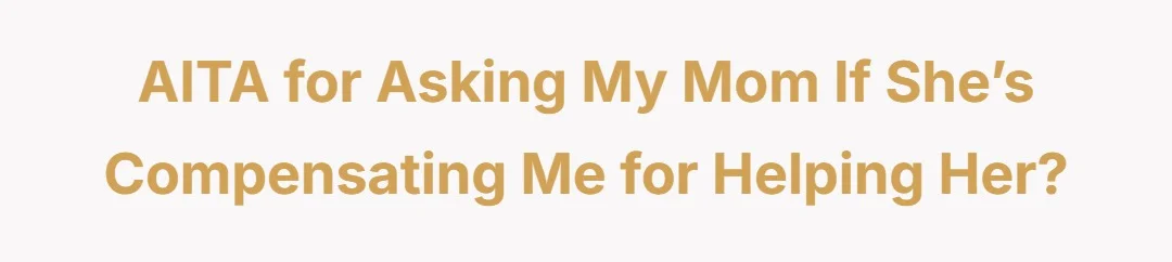 AITA For Asking My Mom If She’s Compensating Me For Helping Her?