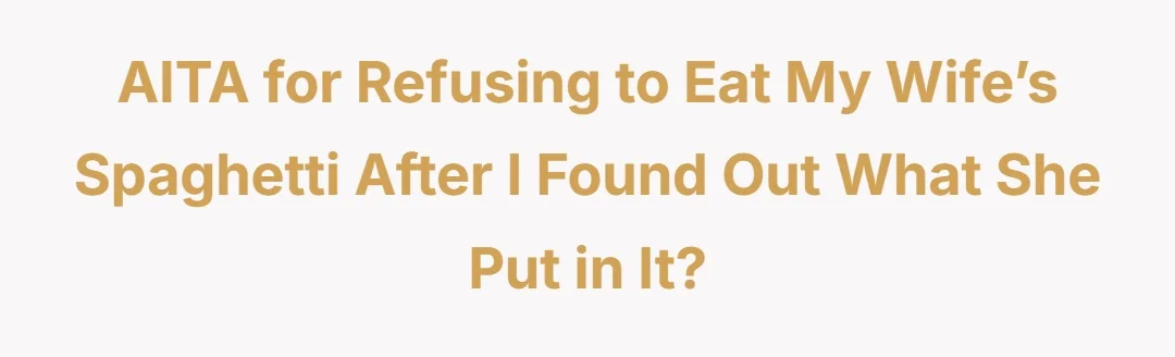 AITA for refusing to eat my wife’s spaghetti after I found out what she put in it?