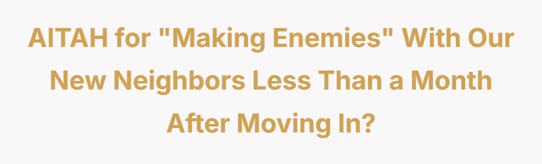 AITAH for "making enemies" with our new neighbors less than a month after moving in?