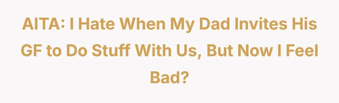 AITAH I hate when my dad invites his gf to do stuff with us but now i feel bad?