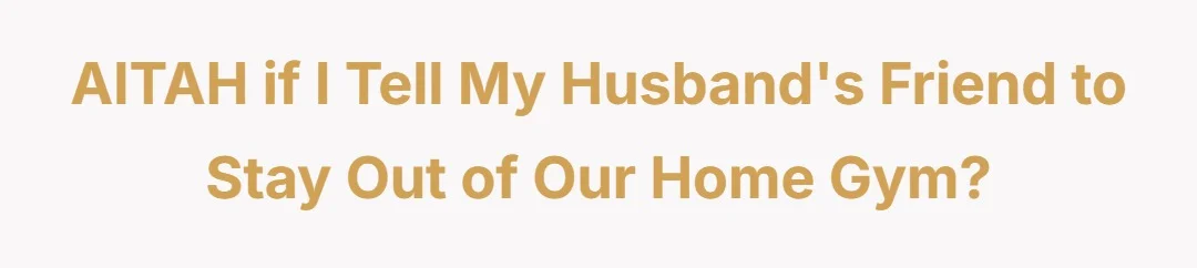AITAH if I tell my husband's friend to stay out of our home gym?