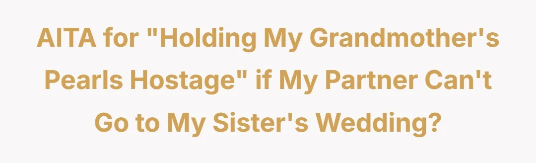 AITA for "Holding my Grandmothers Pearls Hostage" if my partner can't go to my Sisters wedding?