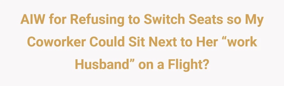 AIW for refusing to switch seats so my coworker could sit next to her “work husband” on a flight?