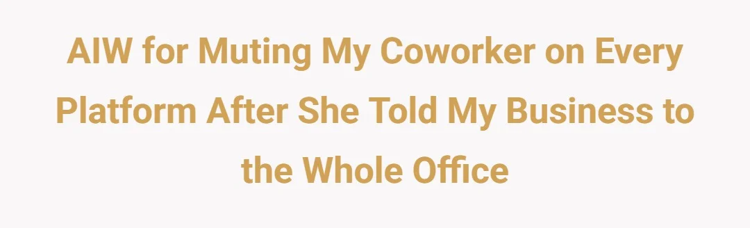 AIW for muting my coworker on every platform after she told my business to the whole office
