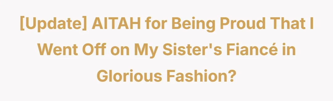 [Update] AITAH for being proud that I went off on my sister's fiancé in glorious fashion?