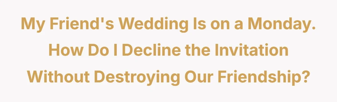 My friends wedding is on a monday, how do I decline the invitation without destroying our friendship?