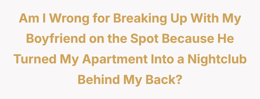AIW for breaking up my boyfriend on the spot because he turned my apartment into a nightclub behind my back?