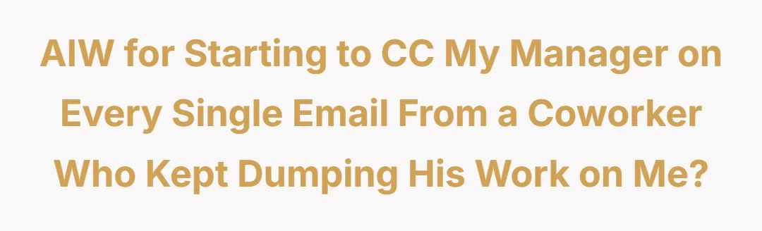 AIW for starting to CC my manager on every single email from a coworker who kept dumping his work on me?