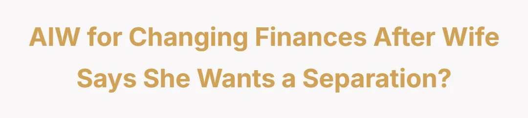 AIW for changing finances after wife says she wants separation?