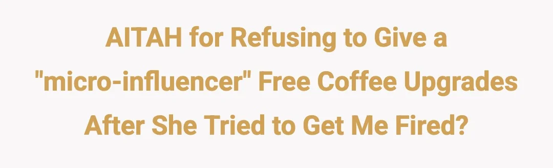 AITAH for refusing to give a "micro-influencer" free coffee upgrades after she tried to get me fired?