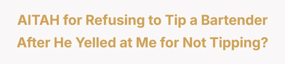 AITAH for refusing to tip a bartender after he yelled at me for not tipping?