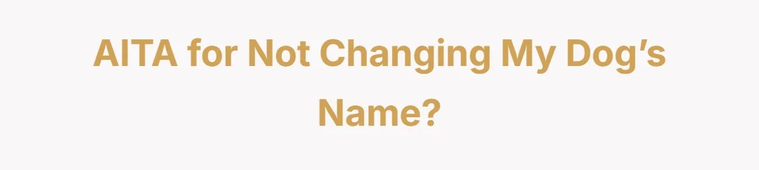 AITA for not changing my dog’s name?