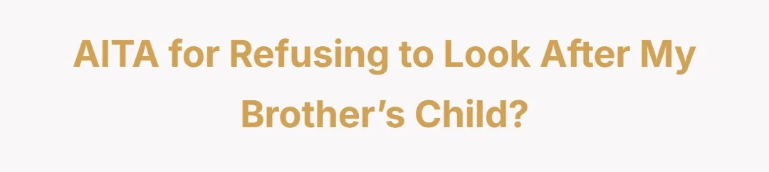 AITA for refusing to look after my brother’s child?
