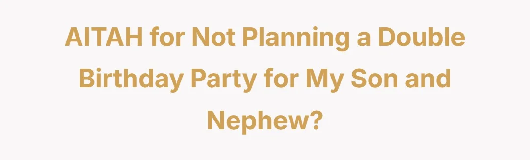 AITAH for not planning a double birthday party for my son and nephew?