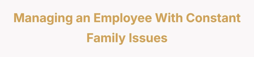 Managing an employee with constant family issues