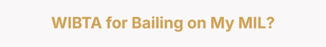 WIBTA for bailing on my MIL?