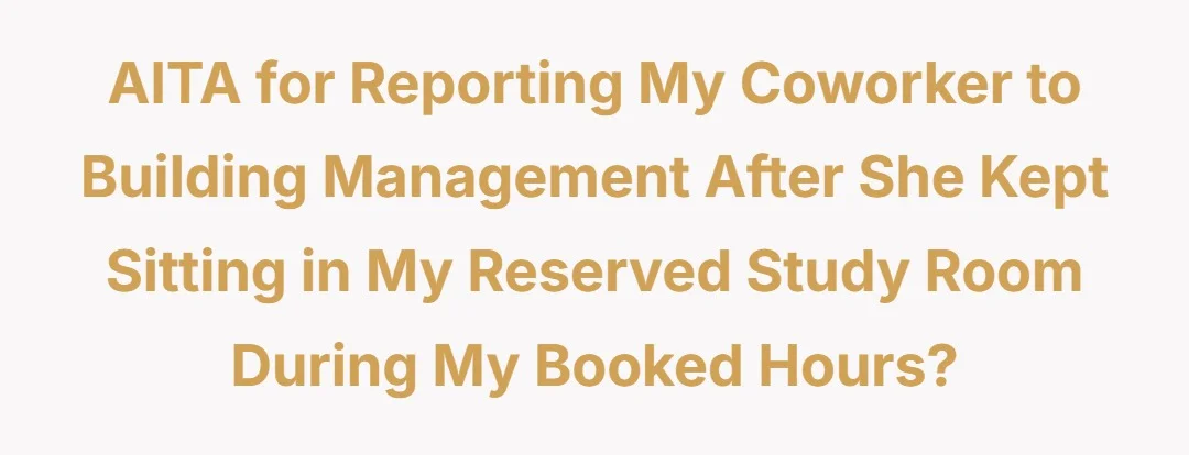 AITA for reporting my coworker to building management after she kept sitting in my reserved study room during my booked hours?