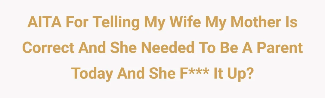 AITA for telling my wife my mother is correct and she needed to be a parent today and she fucked it up?