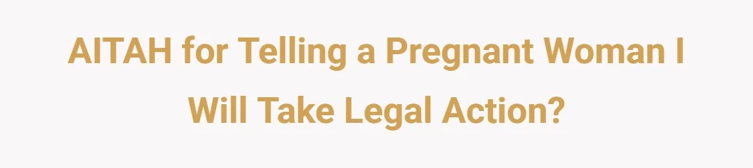 AITAH for telling a pregnant woman I will take legal action?