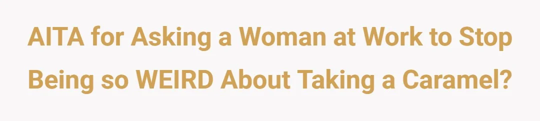 AITA for asking a woman at work to stop being so WEIRD about taking a caramel?