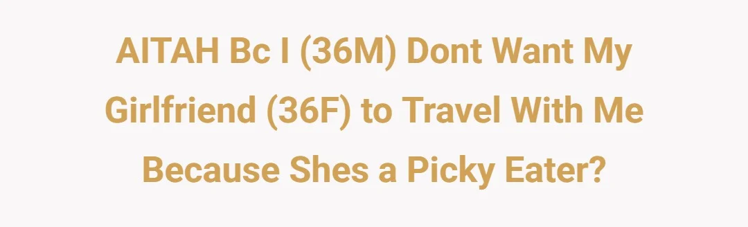 AITAH bc I (36M) dont want my girlfriend (36F) to travel with me because shes a picky eater?