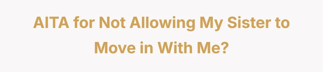 AITA for not allowing my sister to move in with me?
