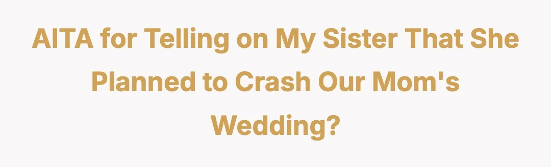 AITA for telling my on my sister that she planned to crash our moms wedding?