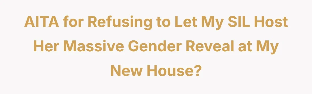 AITA for refusing to let my SIL host her massive gender reveal at my new house?