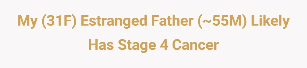 My (31F) estranged father (~55M) likely has stage 4 cancer
